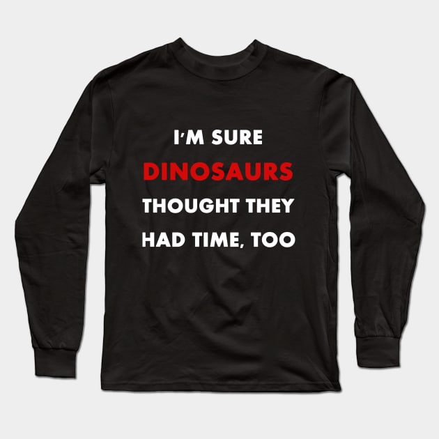 Climate Change is Real "I'm sure dinosaurs" Slogan Long Sleeve T-Shirt by Trendy_Designs